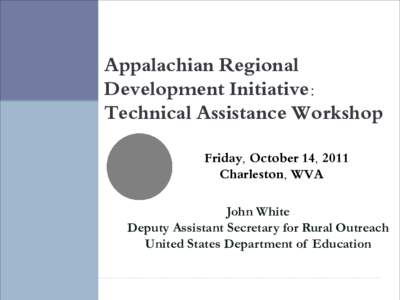 Appalachian Regional Development Initiative: Technical Assistance Workshop Friday, October 14, 2011 Charleston, WVA John White