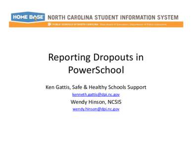 Reporting Dropouts in  PowerSchool Ken Gattis, Safe & Healthy Schools Support [removed]  Wendy Hinson, NCSIS