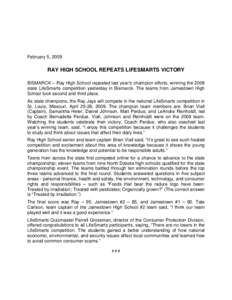 February 5, 2009  RAY HIGH SCHOOL REPEATS LIFESMARTS VICTORY BISMARCK – Ray High School repeated last year’s champion efforts, winning the 2009 state LifeSmarts competition yesterday in Bismarck. The teams from James
