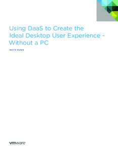 Using DaaS to Create the Ideal Desktop User Experience Without a PC W H ITE PA P E R Using DaaS to Create the Ideal Desktop User Experience - Without a PC