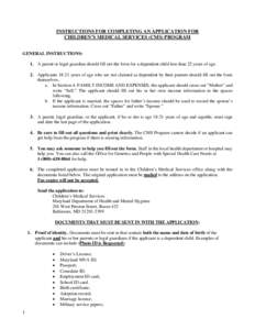 INSTRUCTIONS FOR COMPLETING AN APPLICATION FOR CHILDREN’S MEDICAL SERVICES (CMS) PROGRAM GENERAL INSTRUCTIONS: 1. A parent or legal guardian should fill out the form for a dependent child less than 22 years of age. 2. 