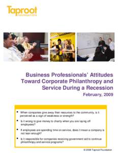 Business Professionals’ Attitudes Toward Corporate Philanthropy and Service During a Recession February, 2009  