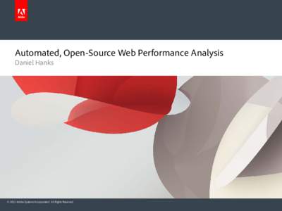 Automated, Open-Source Web Performance Analysis Daniel Hanks © 2012 Adobe Systems Incorporated. All Rights Reserved.  Help me – to help you..