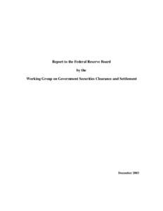 Report to the Federal Reserve Board by the Working Group on Government Securities Clearance and Settlement December 2003