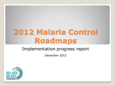 2012 Malaria Control Roadmaps Implementation progress report December 2012  Roadmaps 2012