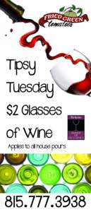 Tipsy Tuesday $2 Glasses of Wine  Applies to all house pours