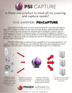 Is there one product to meet all my scanning and capture needs? One answer: PSI:Capture Organizations today have so many requirements for scanning and capture, they often deploy a number of solutions to meet all their de