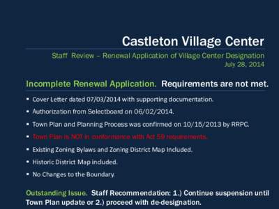 Castleton Village Center Staff Review – Renewal Application of Village Center Designation July 28, 2014  Incomplete Renewal Application. Requirements are not met.