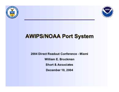 AWIPS/NOAA Port System 2004 Direct Readout Conference - Miami William E. Brockman Short & Associates December 10, 2004