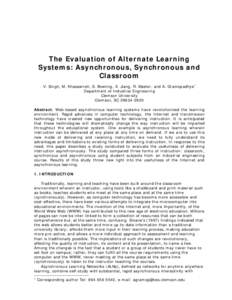 The Evaluation of Alternate Learning Systems: Asynchronous, Synchronous and Classroom V. Singh, M. Khasawneh, S. Bowling, X. Jiang, R. Master, and A. Gramopadhye1 Department of Industrial Engineering Clemson University