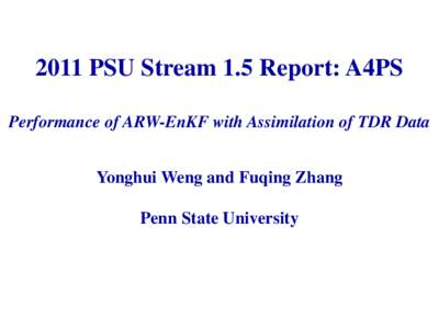 2011 PSU Stream 1.5 Report: A4PS Performance of ARW-EnKF with Assimilation of TDR Data Yonghui Weng and Fuqing Zhang Penn State University