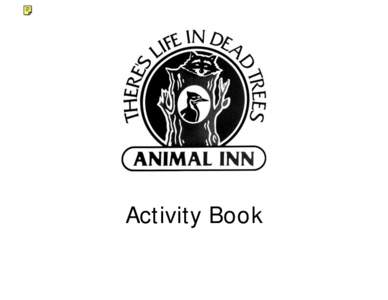Activity Book  Welcome to ANIMAL INN! Dead, dying and hollow trees provide food and shelter for a wide variety of animals. Hollow trees, trees with broken tops or visible