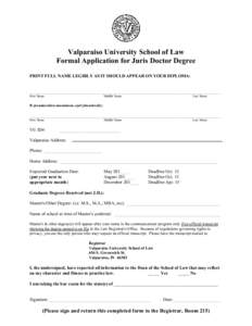 Valparaiso University School of Law Formal Application for Juris Doctor Degree PRINT FULL NAME LEGIBLY AS IT SHOULD APPEAR ON YOUR DIPLOMA: ________________________________________________________________________________