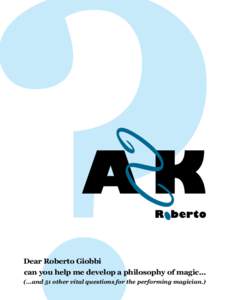 ASK . R berto Dear Roberto Giobbi can you help me develop a philosophy of magic...
