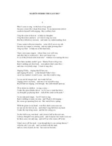 MARTÍN FIERRO THE GAUCHO *  1 Here I come to sing to the beat of my guitar: because a man who is kept from sleep by an uncommon sorrow comforts himself with singing, like a solitary bird.