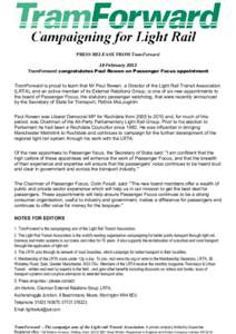 PRESS RELEASE FROM TramForward 18 February 2013 TramForward congratulates Paul Rowen on Passenger Focus appointment TramForward is proud to learn that Mr Paul Rowen, a Director of the Light Rail Transit Association (LRTA