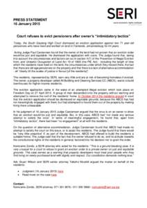 PRESS STATEMENT 16 January 2015 Court refuses to evict pensioners after owner’s “intimidatory tactics” Today, the South Gauteng High Court dismissed an eviction application against two 71 year-old pensioners who ha