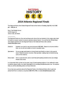 2014 Atlanta Regional Finals The National History Bee Atlanta Regional Finals will be held on Tuesday, April 29, from 5:00 pm – 8:00 pm at: River Trail Middle School[removed]Rogers Cir Johns Creek, GA 30097