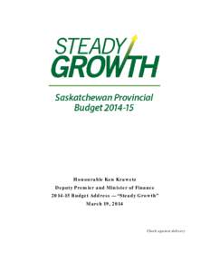 Honourable Ken Krawetz Deputy Premier and Minister of Finance[removed]Budget Address — “Steady Growth” March 19, 2014  Check against delivery