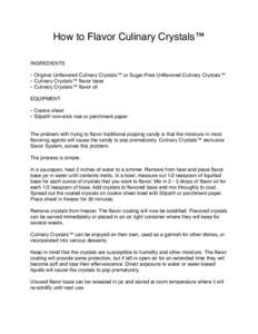 How to Flavor Culinary Crystals™ INGREDIENTS • Original Unflavored Culinary Crystals™ or Sugar-Free Unflavored Culinary Crystals™ • Culinary Crystals™ flavor base • Culinary Crystals™ flavor oil EQUIPMENT