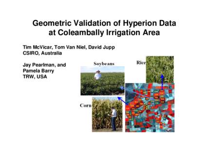 Geometric Validation of Hyperion Data at Coleambally Irrigation Area Tim McVicar, Tom Van Niel, David Jupp CSIRO, Australia Jay Pearlman, and Pamela Barry