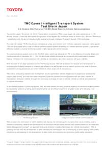 Nov. 12, 2012  TMC Opens Intelligent Transport System Test Site in Japan 3.5-Hectare Site Features 700 MHz Band Road-to-Vehicle Communications Toyota City, Japan, November 12, 2012—Toyota Motor Corporation (TMC) today 