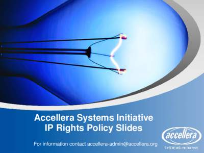 Accellera Systems Initiative IP Rights Policy Slides For information contact  Accellera IP Rights Fundamentals  All participants in an Accellera WG meeting must abide by the