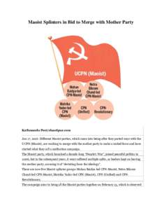 Maoist Splinters in Bid to Merge with Mother Party  Kathmandu Post/ekantipur.com Jan 17, 2016- Different Maoist parties, which came into being after they parted ways with the UCPN (Maoist), are working to merge with the 