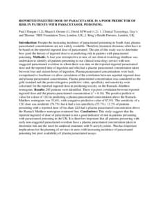 REPORTED INGESTED DOSE OF PARACETAMOL IS A POOR PREDICTOR OF RISK IN PATIENTS WITH PARACETAMOL POISONING. Paul I Dargan (1,2), Shaun L Greene (1), David M Wood (1,[removed]Clinical Toxicology, Guy’s and Thomas’ NHS Fou