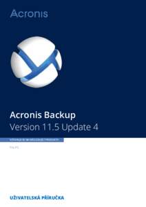 Acronis Backup Version 11.5 Update 4 VZTAHUJE SE NA NÁSLEDUJÍCÍ PRODUKTY: Pro PC