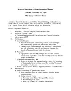 Campus Recreation Advisory Committee Minutes Thursday, November 29th, 2012 ARC Large Conference Room Attendees: Daniel Buchholz, Jessica Celske, Robyn Deterding, Colleen Gibbons, Hardy Johnson, Lisa Kinderman, Mbhekiseni