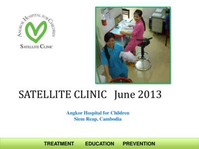 SATELLITE CLINIC June 2013 Angkor Hospital for Children Siem Reap, Cambodia TREATMENT