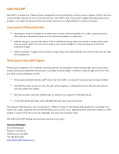 About Kids Cafe® Kids Cafe® is a program of Feeding America, designed to ensure that children without access to regular nutrition receive a nutritional light meal after school in the late afternoon. Kids Cafe® is one 