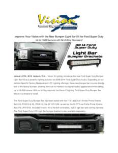 Improve Your Vision with the New Bumper Light Bar Kit for Ford Super Duty Up to 19,008 Lumens with No Drilling Necessary! January 27th, 2015 Auburn, WA – Vision X Lighting introduces the new Ford Super Duty Bumper Ligh