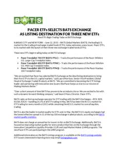 PACER ETFs SELECTS BATS EXCHANGE AS LISTING DESTINATION FOR THREE NEW ETFs New ETFs Begin Trading Today on BATS Exchange KANSAS CITY and NEW YORK – June 12, 2015 – BATS Global Markets (BATS), the leading U.S. market 