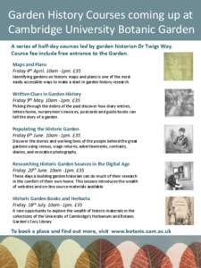 Garden History Courses coming up at Cambridge University Botanic Garden A series of half-day courses led by garden historian Dr Twigs Way. Course fee include free entrance to the Garden. Maps and Plans Friday 4th April, 