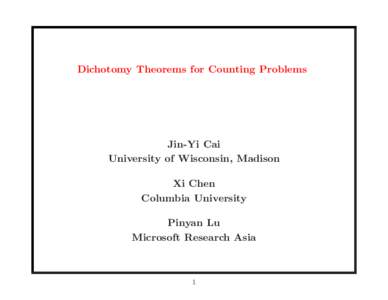 Dichotomy Theorems for Counting Problems  Jin-Yi Cai University of Wisconsin, Madison Xi Chen Columbia University