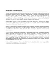 Michael Balls, CBE MA DPhil FSB Michael Balls read Zoology at Oxford University, and, after post-graduate studies in Switzerland and post-doctoral research in the USA, returned to Britain in 1966, to become a Lecturer in