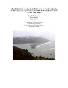A Feasibility Study on using Radio Biotelemetry to Monitor Migrating Pacific Lamprey (Lampetra tridentata) within the Klamath River Basin FY 2007 Final Report Barry W. McCovey Jr. Joshua Strange Jamie E. Holt