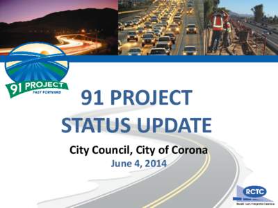 91 PROJECT STATUS UPDATE City Council, City of Corona June 4, 2014  Recent Milestones