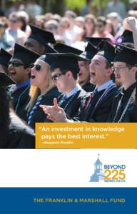 “An investment in knowledge pays the best interest.” —Benjamin Franklin The Franklin & Marshall Fund