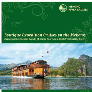 Boutique Expedition Cruises on the Mekong Exploring the Unspoilt Beauty of South-East Asia’s Most Breathtaking River Pristine, remote and captivatingly beautiful: Our truly unique  and exclusive river cruises have bee