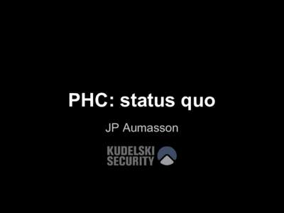 PHC: status quo JP Aumasson @veorq / http://aumasson.jp academic background principal cryptographer at Kudelski Security, .ch