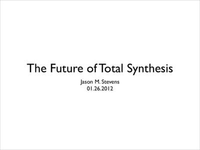The Future of Total Synthesis Jason M. Stevens[removed] The Future of Total Synthesis a brief forward