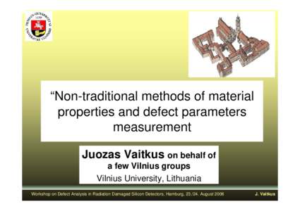 “Non-traditional methods of material properties and defect parameters measurement Juozas Vaitkus on behalf of a few Vilnius groups Vilnius University, Lithuania