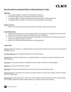 Racial	
  and	
  Government	
  Policy	
  in	
  Revolutionary	
  Cuba	
   	
   Objectives	
   • To	
  introduce	
  students	
  to	
  causes	
  of	
  the	
  1959	
  Cuban	
  revolution	
  	
   • To	