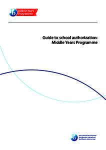 Guide to school authorization: Middle Years Programme Middle Years Programme Guide to school authorization: Middle Years Programme