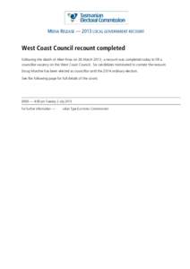 MEDIA RELEASE — 2013 LOCAL GOVERNMENT RECOUNT  West Coast Council recount completed Following the death of Allen Rose on 26 March 2013, a recount was completed today to fill a councillor vacancy on the West Coast Counc