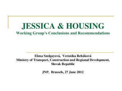 JESSICA & HOUSING Working Group’s Conclusions and Recommendations Elena Szolgayová, Veronika Reháková Ministry of Transport, Construction and Regional Development, Slovak Republic