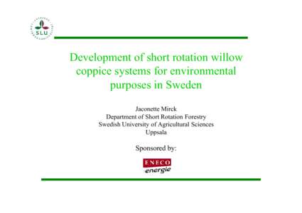 Development of short rotation willow coppice systems for environmental purposes in Sweden Jaconette Mirck Department of Short Rotation Forestry Swedish University of Agricultural Sciences